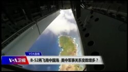 VOA连线(叶兵)：B-52再飞南中国海 美中军事关系变数增多？