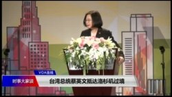 VOA连线(李逸华)：台湾总统蔡英文抵达美国西岸城市洛杉矶过境