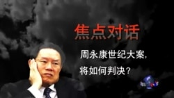 焦点对话: 周永康世纪大案，如何判决？