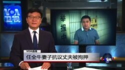 VOA连线胡友玲: 任全牛妻子抗议丈夫被拘押