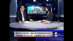 海峡论谈: 奥巴马vs习近平 - 美中关系面临那些挑战?