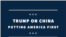 TRUMP ON CHINA PUTTING AMERICA FIRST